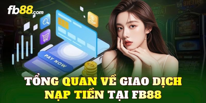 Tổng quan về giao dịch nạp tiền tại FB88