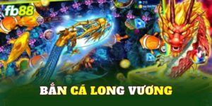 Bắn Cá Long Vương