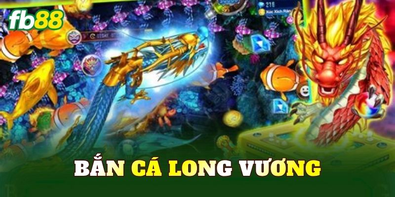 Bắn Cá Long Vương