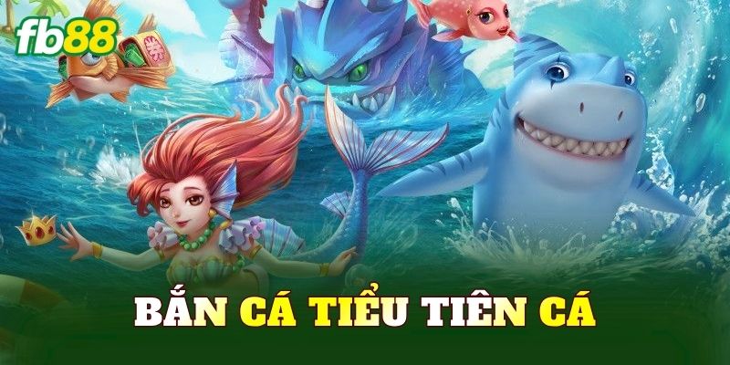 Bắn Cá Tiểu Tiên Cá