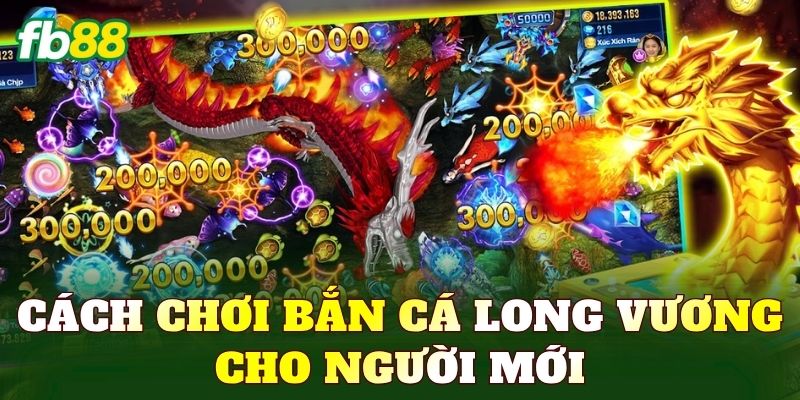 Cách chơi bắn cá Long Vương cho người mới