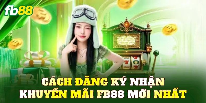 Cách đăng ký nhận khuyến mãi FB88 mới nhất