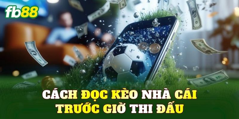 Cách đọc kèo nhà cái trước giờ thi đấu