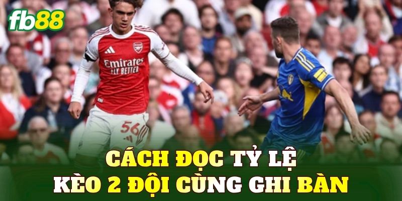 Cách đọc tỷ lệ Kèo 2 đội cùng ghi bàn