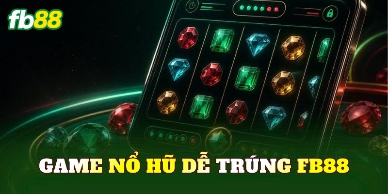 Game Nổ Hũ Dễ Trúng FB88
