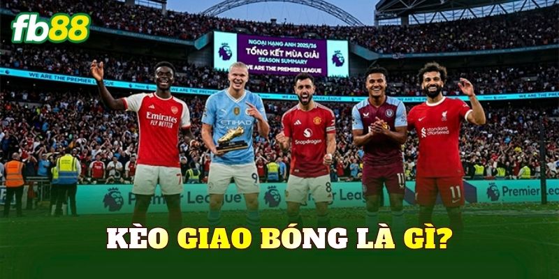 Kèo giao bóng là gì?