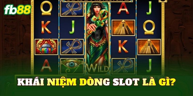 Khái niệm dòng slot là gì?