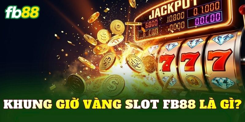 Khung giờ vàng slot FB88 là gì?