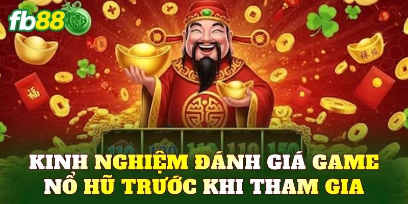 Kinh nghiệm đánh giá game nổ hũ trước khi tham gia