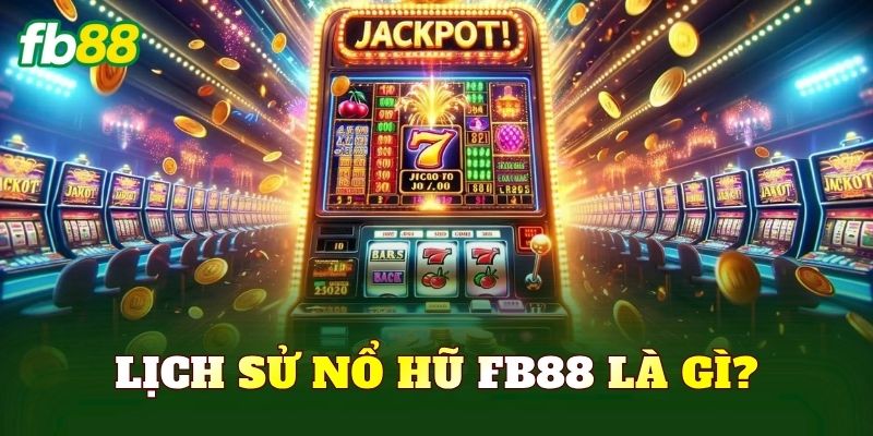 Lịch sử nổ hũ FB88 là gì?