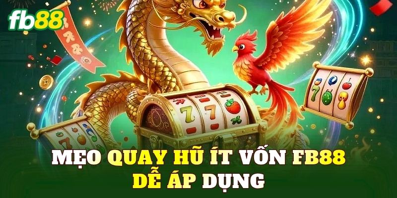 Mẹo quay hũ ít vốn FB88 dễ áp dụng