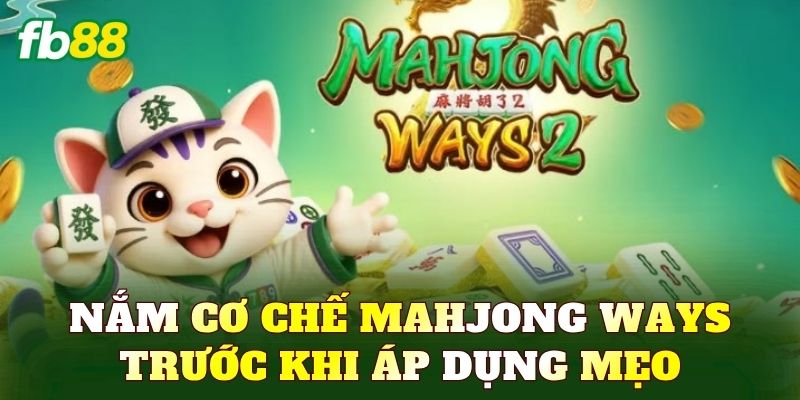 Nắm cơ chế Mahjong Ways trước khi áp dụng mẹo