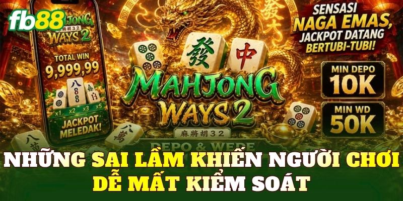 Những sai lầm khiến người chơi dễ mất kiểm soát