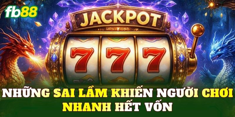 Những sai lầm khiến người chơi nhanh hết vốn