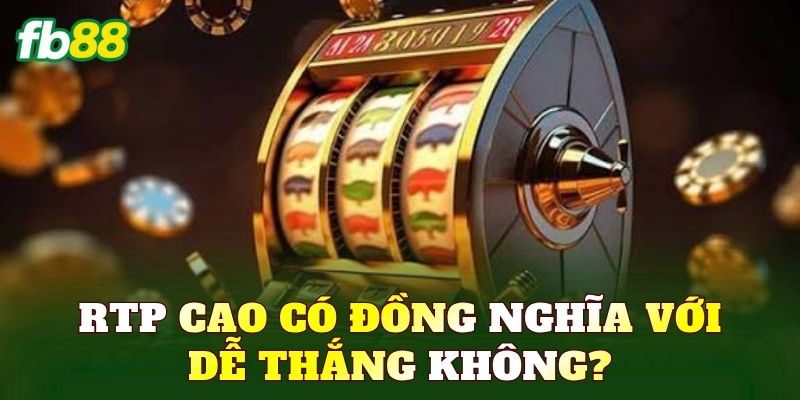 RTP cao có đồng nghĩa với dễ thắng không?
