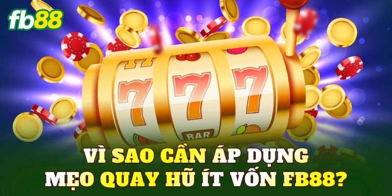 Vì sao cần áp dụng mẹo quay hũ ít vốn FB88?